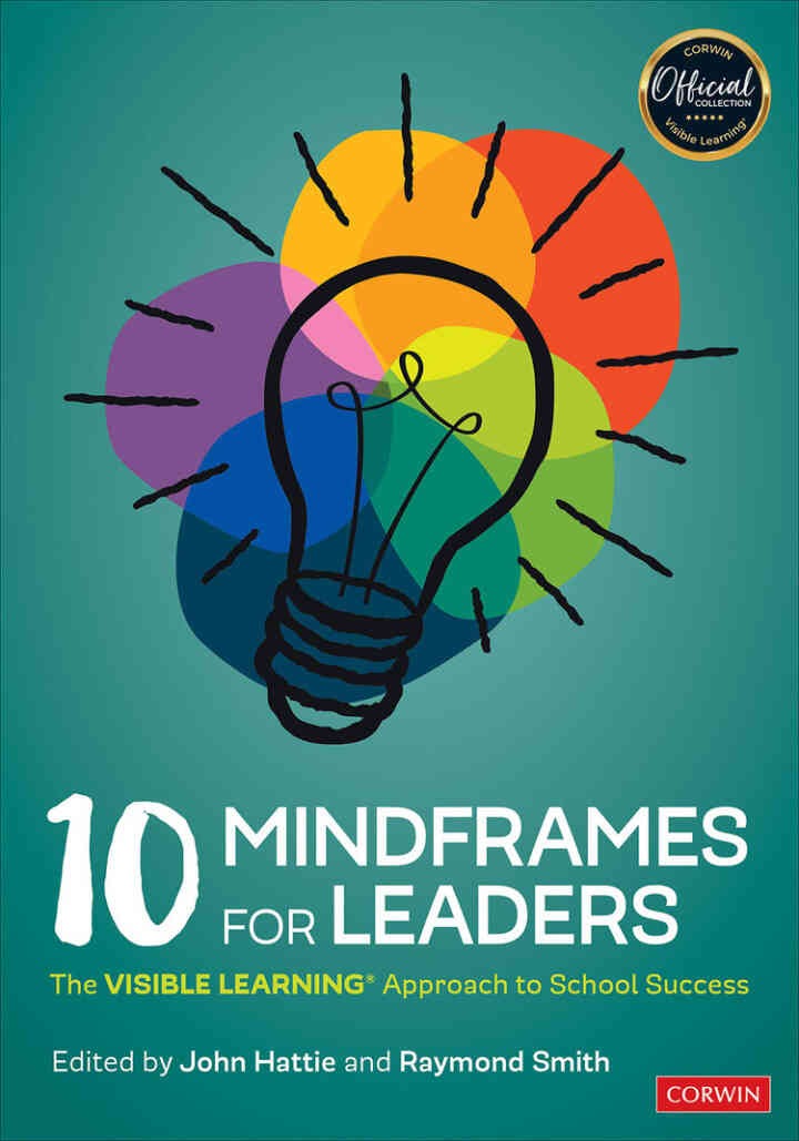 10 Mindframes for Leaders: The Visible Learning Approach to School Success, 1st Edition