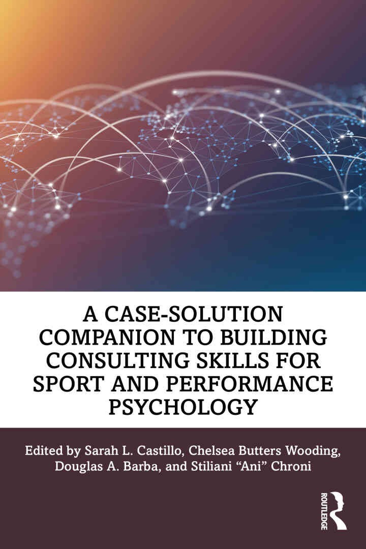A Case-Solution Companion to Building Consulting Skills for Sport and Performance Psychology, 1st Edition