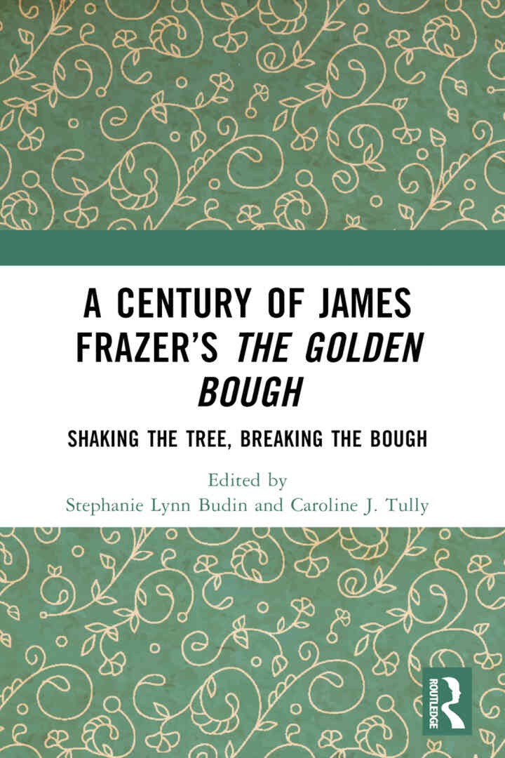 A Century of James Frazer’s The Golden Bough: Shaking the Tree, Breaking the Bough, 1st Edition
