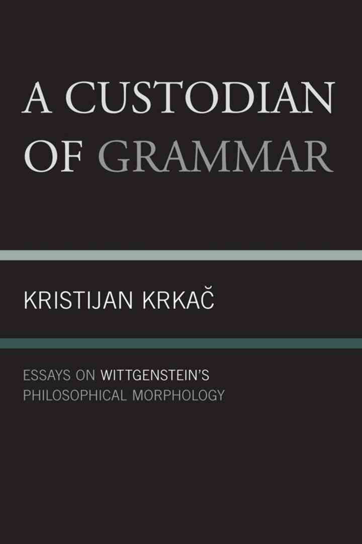 A Custodian of Grammar: Essays on Wittgenstein's Philosophical Morphology