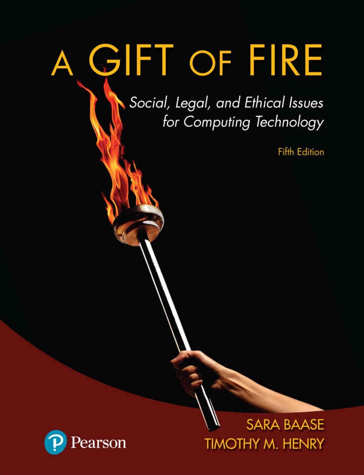 A Gift of Fire: Social, Legal, and Ethical Issues for Computing Technology, 5th Edition