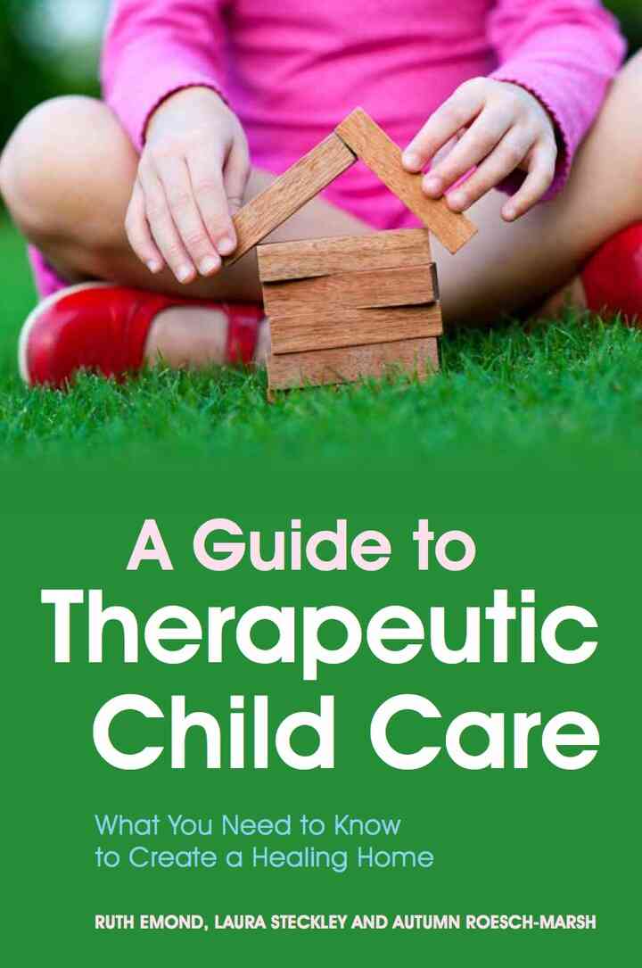 A Guide to Therapeutic Child Care: What You Need to Know to Create a Healing Home