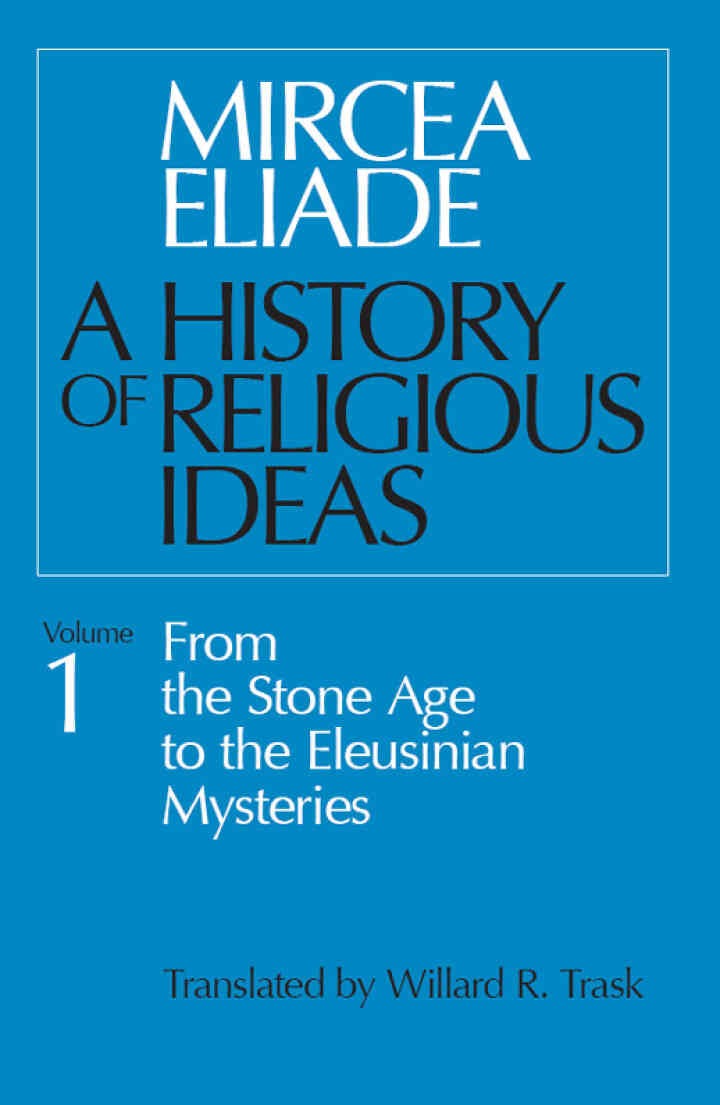 A History of Religious Ideas, Volume 1: From the Stone Age to the Eleusinian Mysteries, 1st Edition
