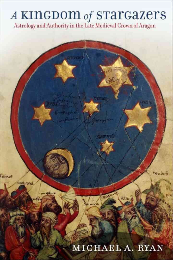 A Kingdom of Stargazers: Astrology and Authority in the Late Medieval Crown of Aragon, 1st Edition