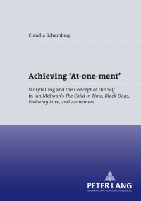 Achieving At-one-ment: Storytelling and the Concept of the "Self</I> in Ian McEwans "The Child in Time Black Dogs Enduring Love</I> and "Atonement</I>