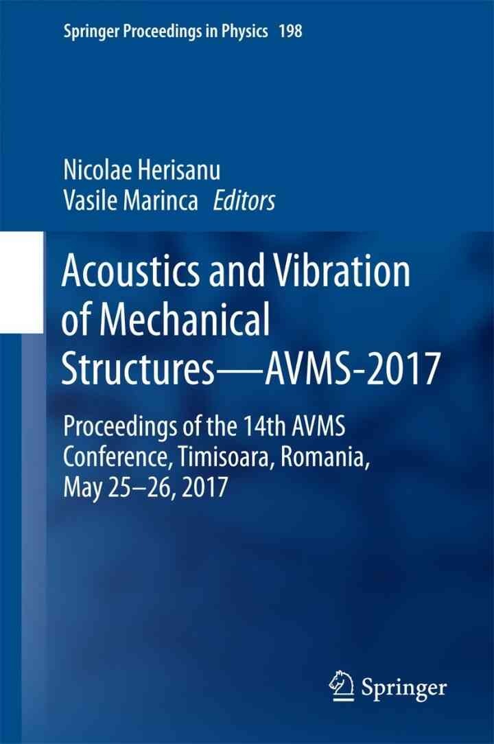 Acoustics and Vibration of Mechanical Structures—AVMS-2017: Proceedings of the 14th AVMS Conference, Timisoara, Romania, May 25–26, 2017