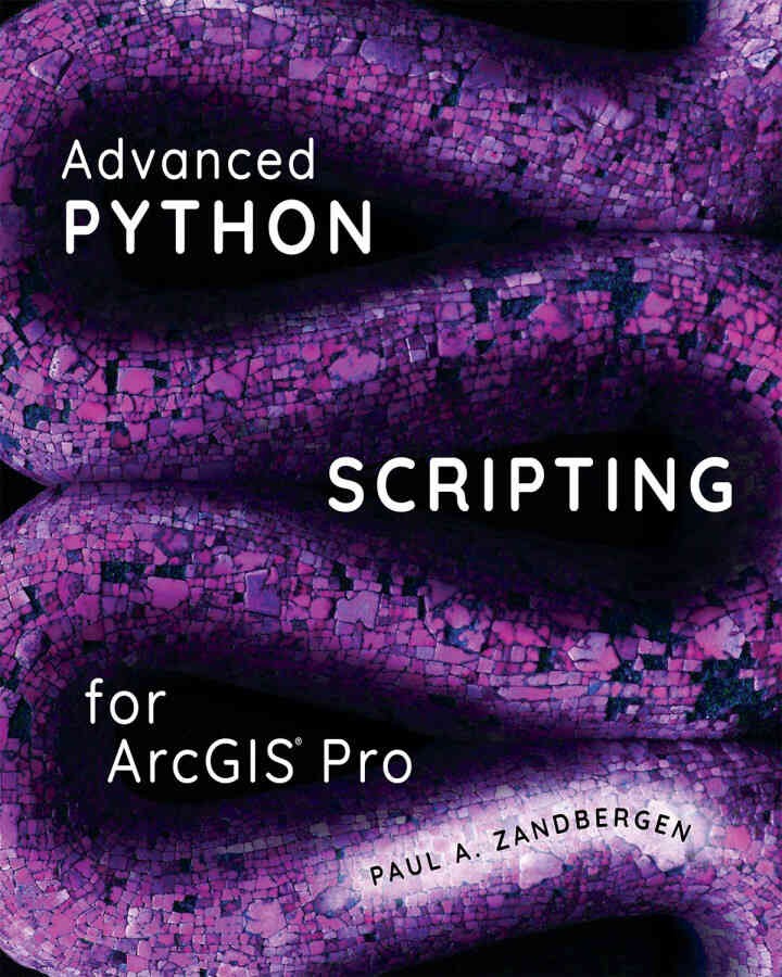 Advanced Python Scripting for ArcGIS Pro Newer Edition Available, 1st Edition