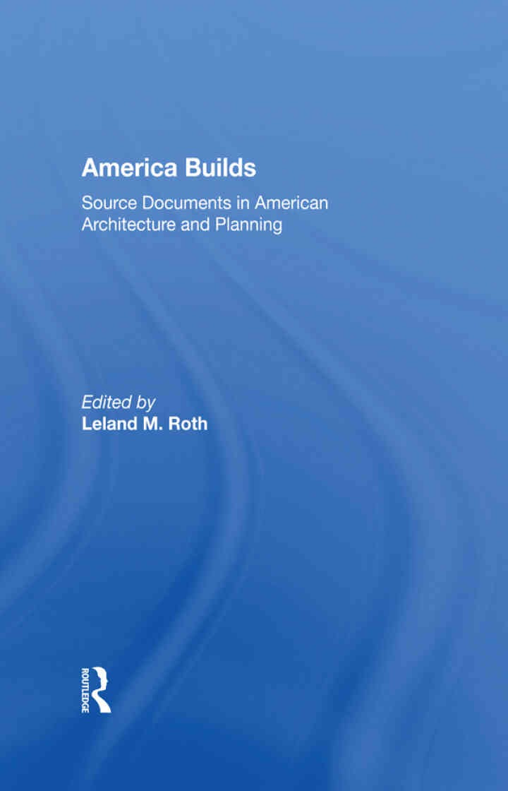 America Builds: Source Documents in American Architecture and Planning, 1st Edition