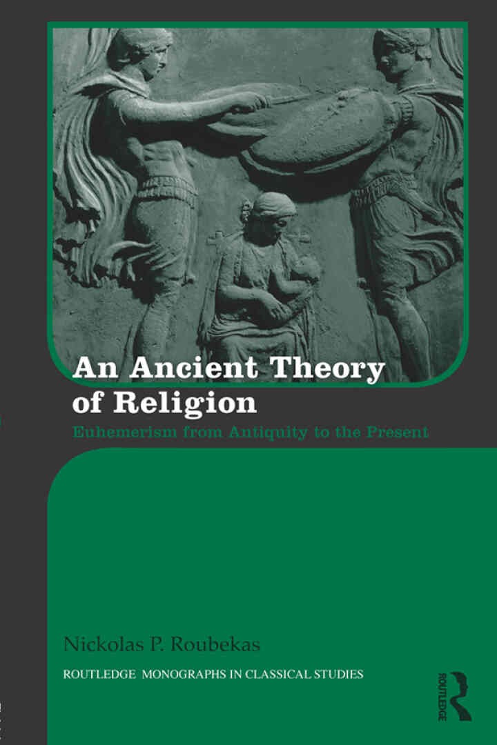 An Ancient Theory of Religion: Euhemerism from Antiquity to the Present, 1st Edition