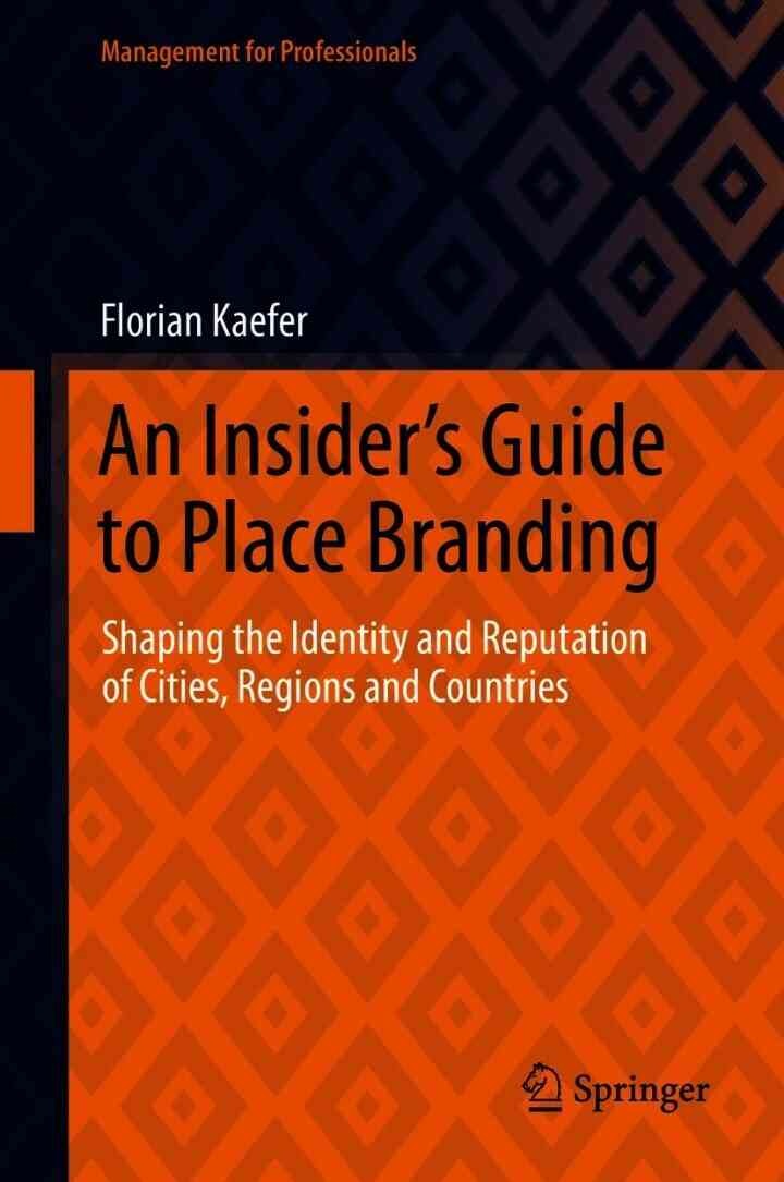 An Insider's Guide to Place BrandingShaping the Identity and Reputation of Cities, Regions and Countries 