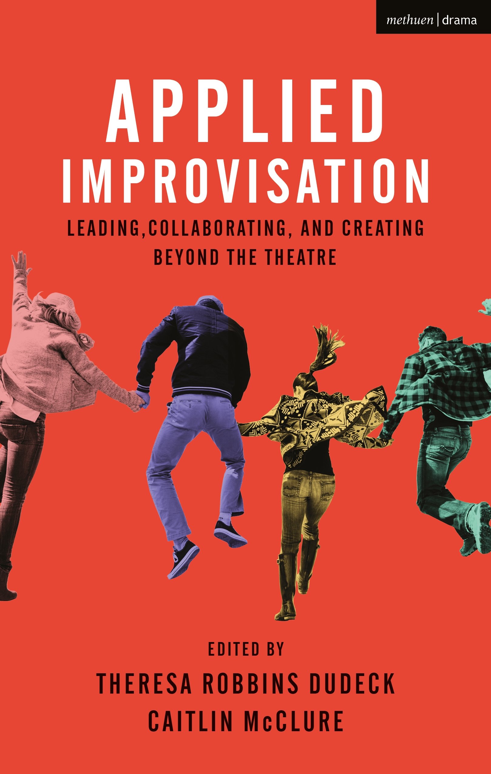 Applied Improvisation: Leading Collaborating and Creating Beyond the Theatre