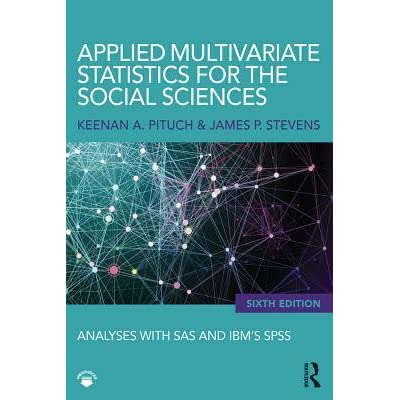 Applied Multivariate Statistics for the Social Sciences: Analyses with SAS and IBM�s SPSS, Sixth Edition