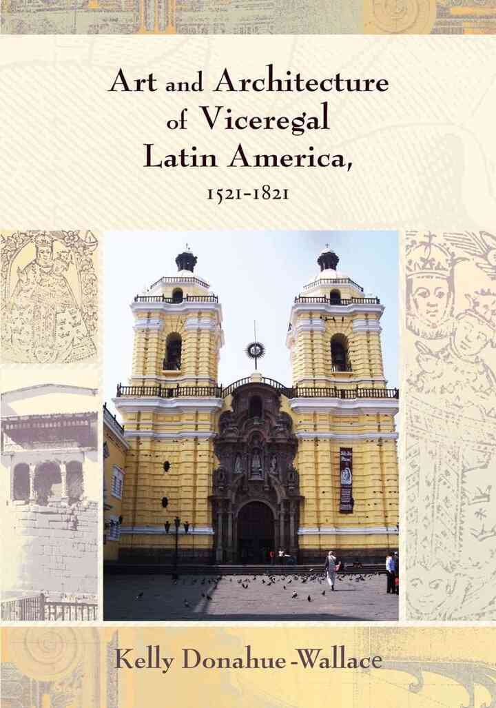 Art and Architecture of Viceregal Latin America 1521-1821