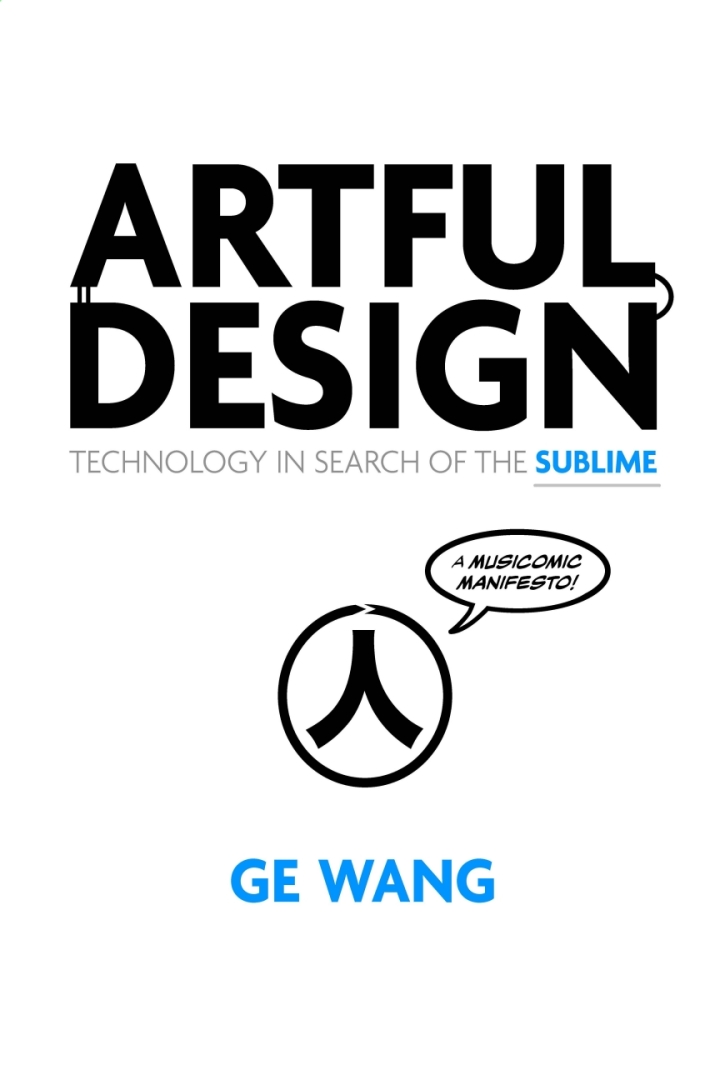 Artful Design 1st Edition: Technology in Search of the Sublime, A MusiComic Manifesto