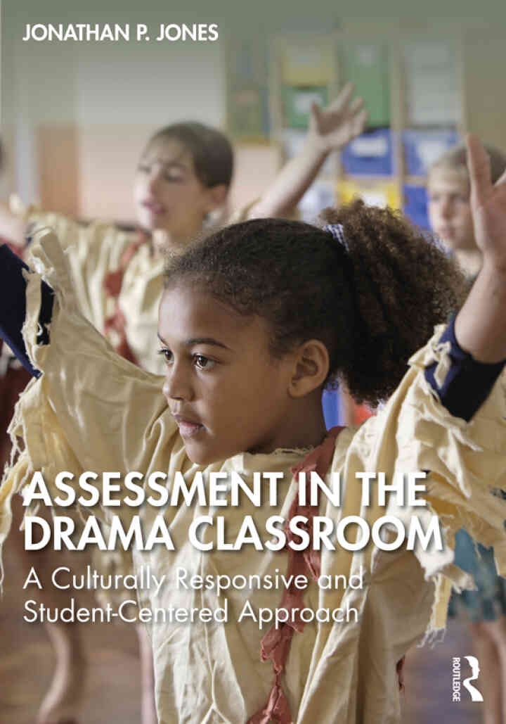 Assessment in the Drama Classroom: A Culturally Responsive and Student-Centered Approach, 1st Edition