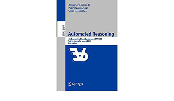 Automated Reasoning: 4th International Joint Conference IJCAR 2008 Sydney NSW Australia August 12-15 2008 Proceedings