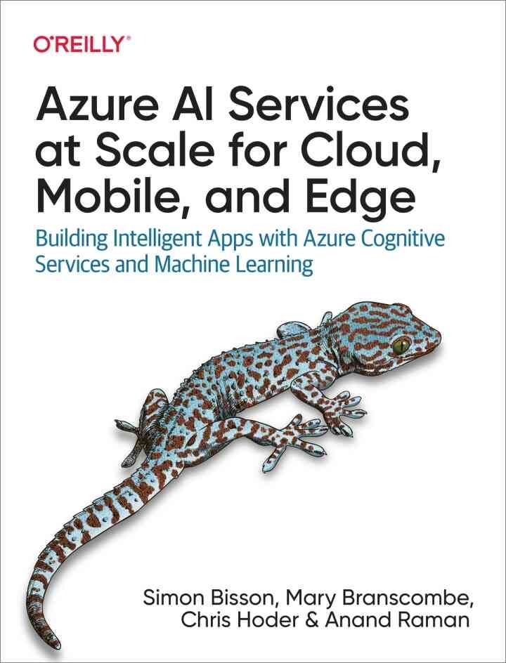 Azure AI Services at Scale for Cloud, Mobile, and Edge: Building Intelligent Apps with Azure Cognitive Services and Machine Learning, 1st Edition