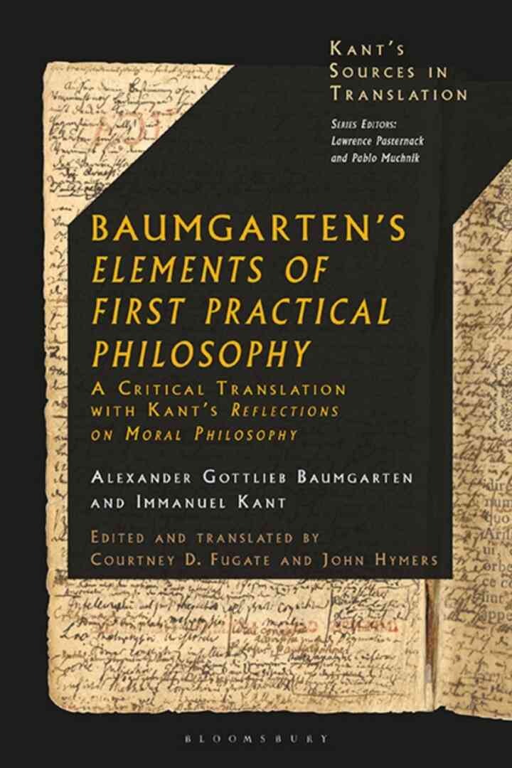 Baumgarten's Elements of First Practical Philosophy: A Critical Translation with Kant's Reflections on Moral Philosophy, 1st Edition