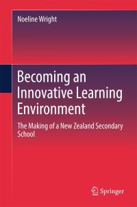 Becoming an Innovative Learning Environment: The Making of a New Zealand Secondary School