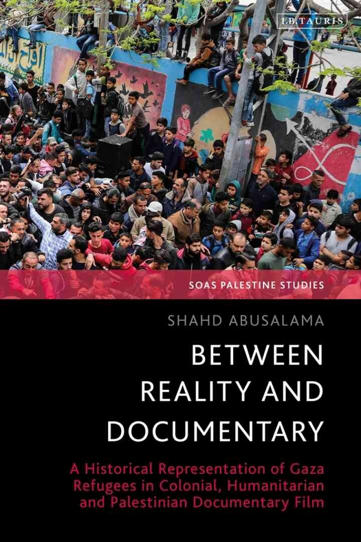 Between Reality and Documentary: A Historical Representation of Gaza Refugees in Colonial, Humanitarian and Palestinian Documentary Film, 1st Edition