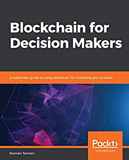 Blockchain for Decision Makers: A systematic guide to using blockchain for improving your business