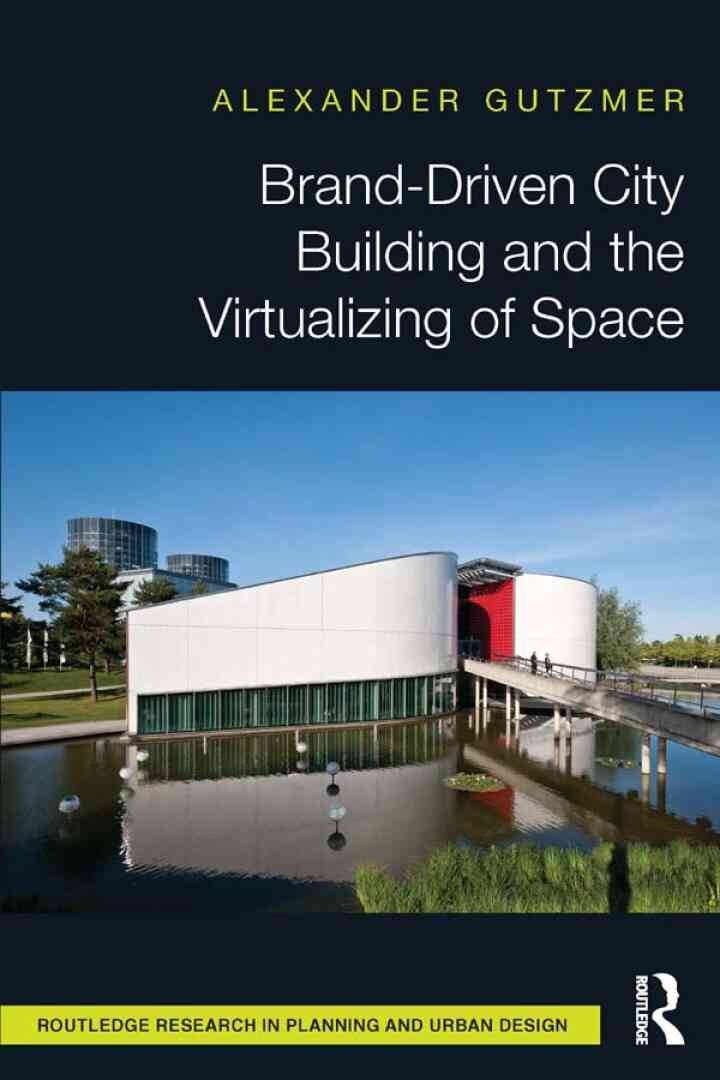 Brand-Driven City Building and the Virtualizing of Space, 1st Edition