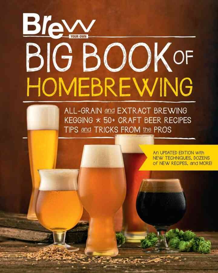 Brew Your Own Big Book of Homebrewing, Update: All-Grain and Extract Brewing * Kegging * 50+ Craft Beer Recipes * Tips and Tricks from the Pros, ted Edition