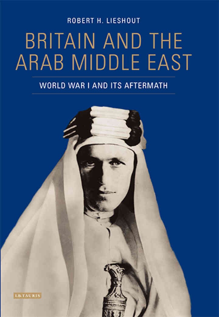 Britain and the Arab Middle East: World War I and its Aftermath, 1st Edition