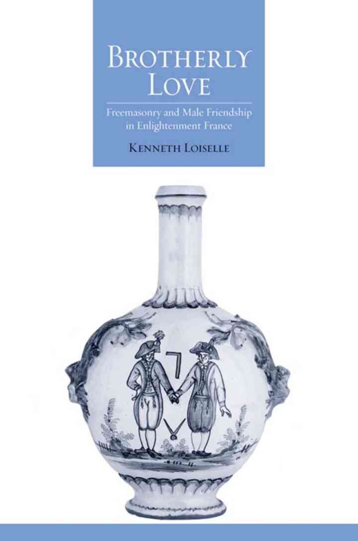 Brotherly Love: Freemasonry and Male Friendship in Enlightenment France, 1st Edition