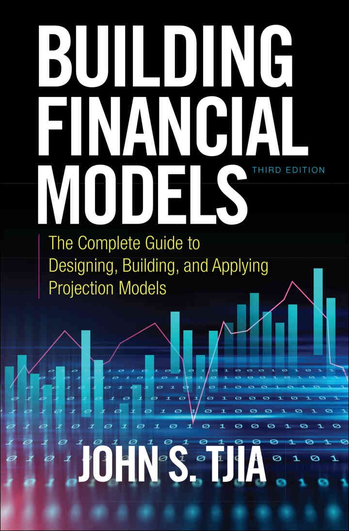 Building Financial Models: The Complete Guide to Designing, Building, and Applying Projection Models, 3rd Edition