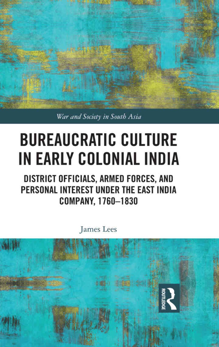Bureaucratic Culture in Early Colonial India: District Officials, Armed Forces, and Personal Interest under the East India Company, 1760-1830, 1st Edition