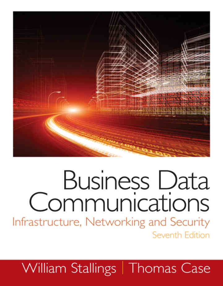 Business Data Communications: Infrastructure, Networking and Security, 7th Edition