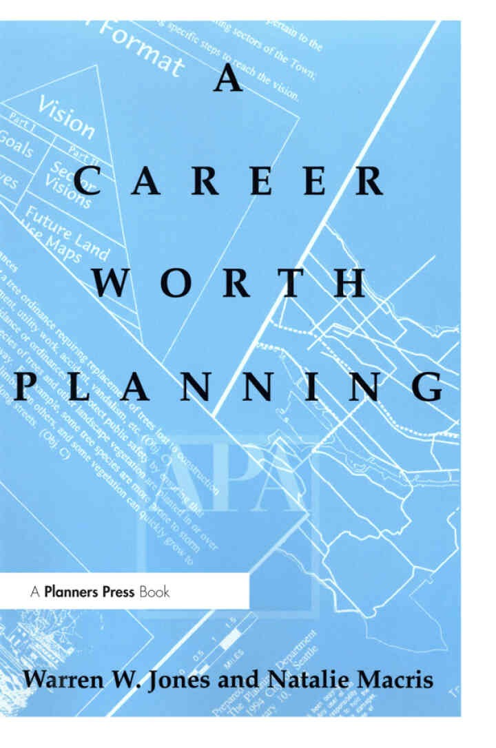 Career Worth Planning: Starting Out and Moving Ahead in the Planning Profession, 1st Edition