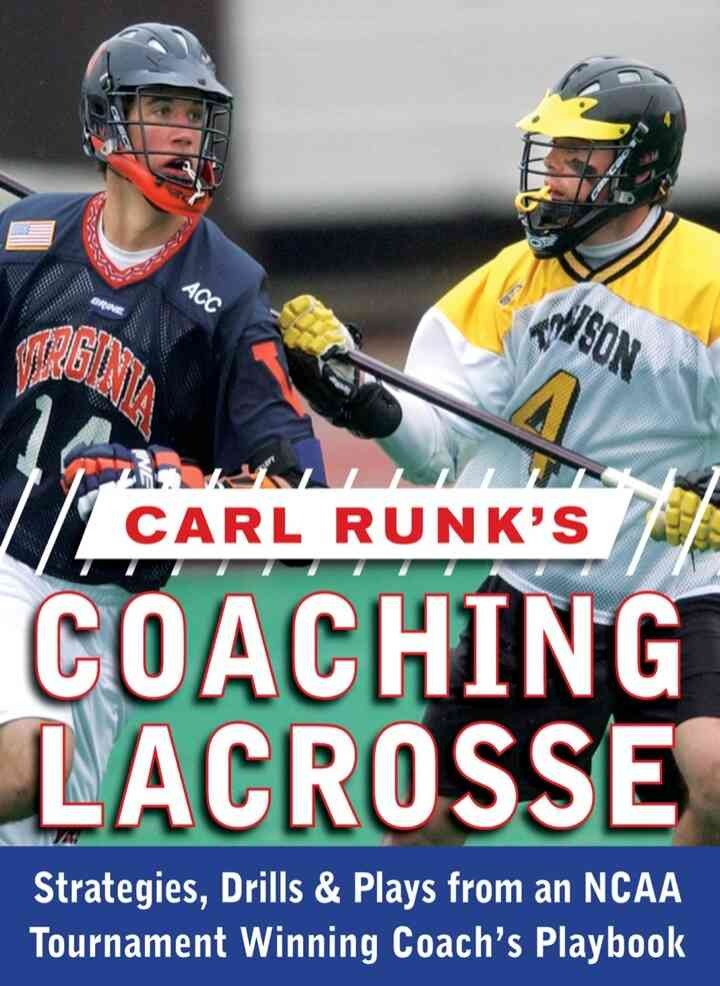 Carl Runk's Coaching Lacrosse: Strategies, Drills, & Plays from an NCAA Tournament Winning Coach's Playbook, 1st Edition