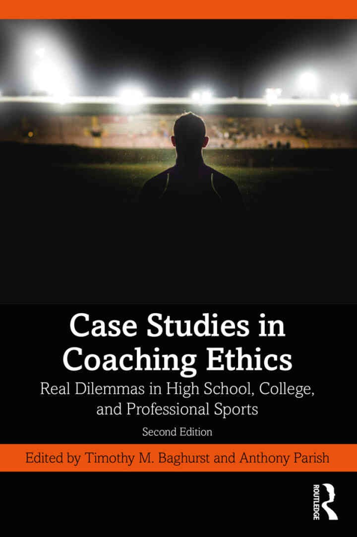 Case Studies in Coaching Ethics: Real Dilemmas in High School, College, and Professional Sports, 2nd Edition