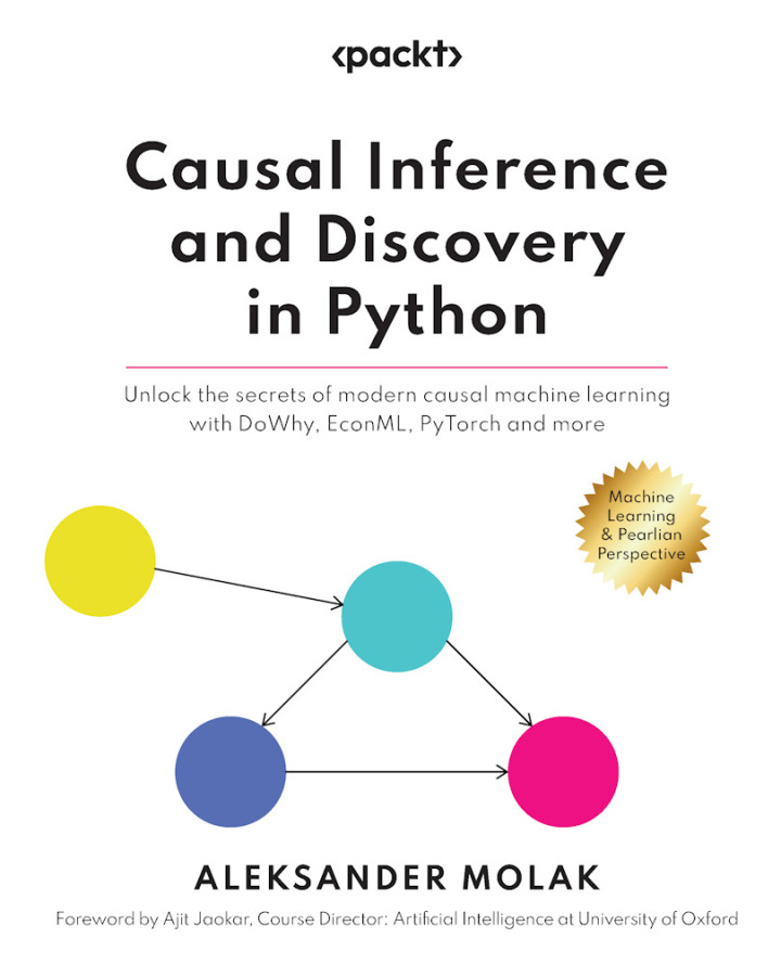 Causal Inference and Discovery in Python: Unlock the secrets of modern causal machine learning with DoWhy EconML PyTorch and more