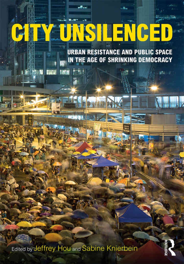 City Unsilenced: Urban Resistance and Public Space in the Age of Shrinking Democracy, 1st Edition