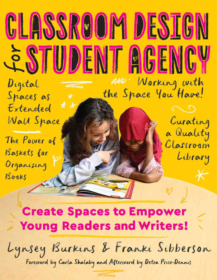 Classroom Design for Student Agency: Create Spaces to Empower Young Readers and Writers