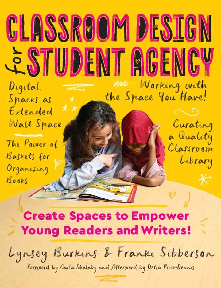 Classroom Design for Student Agency: Create Spaces to Empower Young Readers and Writers
