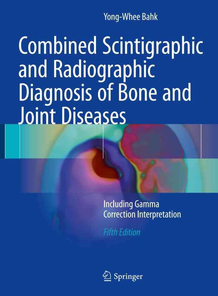Combined Scintigraphic and Radiographic Diagnosis of Bone and Joint Diseases: Including Gamma Correction Interpretation, 5th Edition