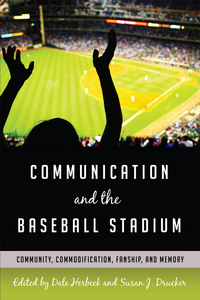 Communication and the Baseball Stadium: Community Commodification Fanship and Memory
