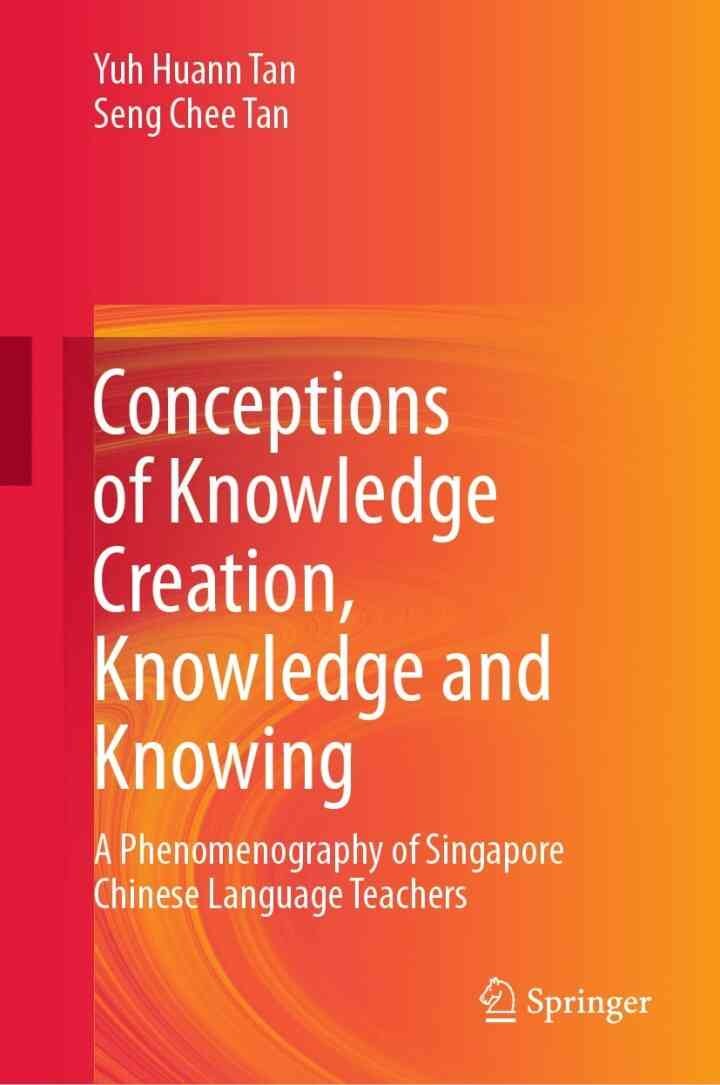 Conceptions of Knowledge Creation, Knowledge and Knowing: A Phenomenography of Singapore Chinese Language Teachers