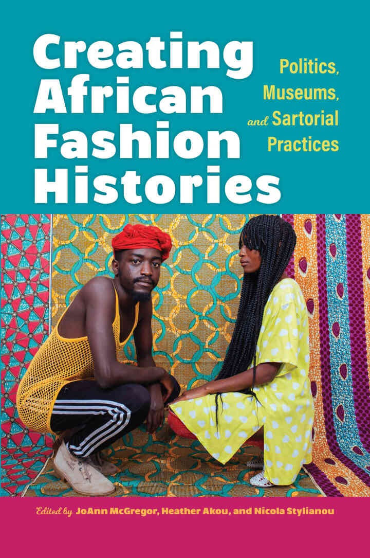 Creating African Fashion Histories: Politics, Museums, and Sartorial Practices