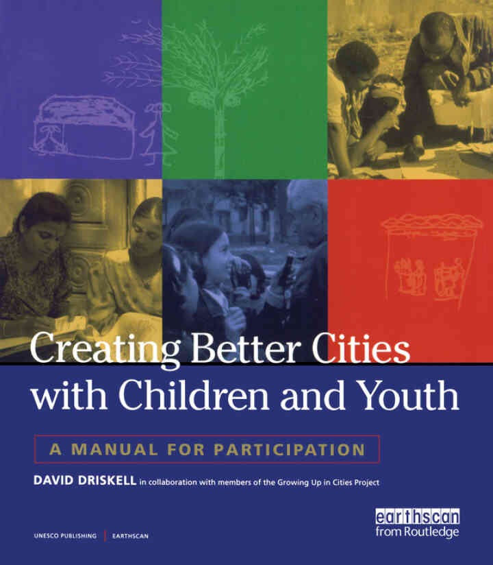 Creating Better Cities with Children and Youth: A Manual for Participation, 1st Edition