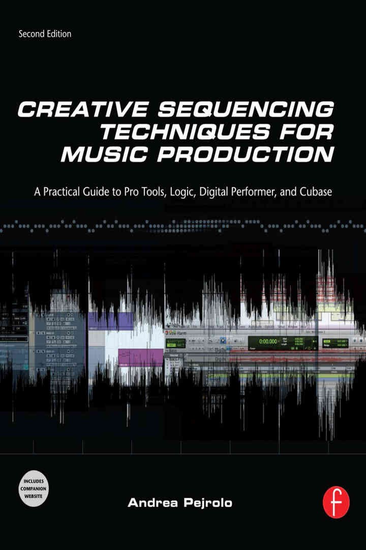 Creative Sequencing Techniques for Music Production: A Practical Guide to Pro Tools, Logic, Digital Performer, and Cubase