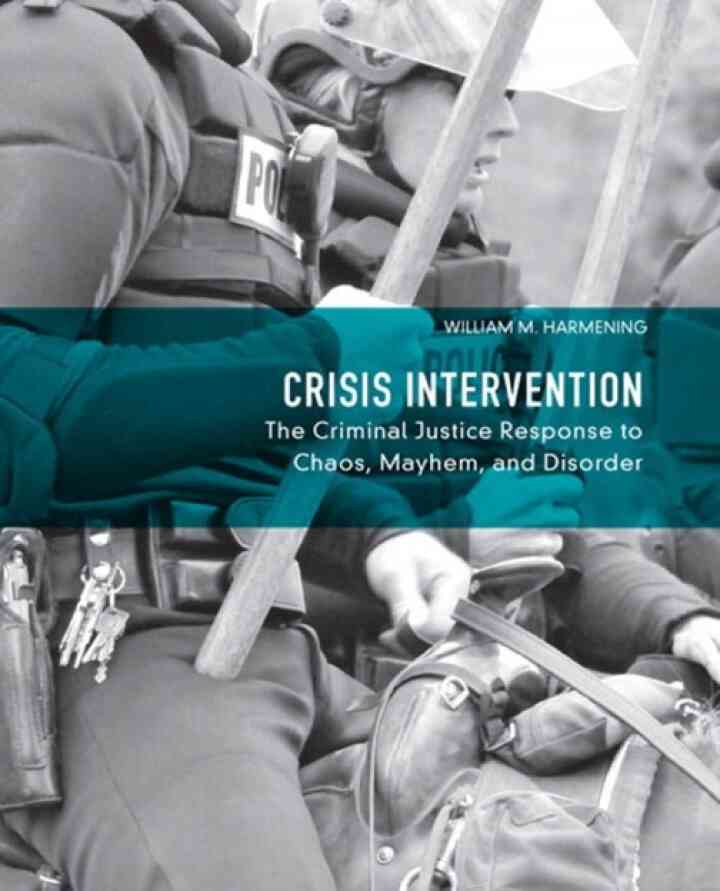 Crisis Intervention: The Criminal Justice Response to Chaos, Mayhem, and Disorder, 1st Edition