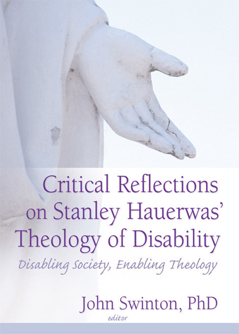 Critical Reflections on Stanley Hauerwas' Theology of Disability: Disabling Society Enabling Theology