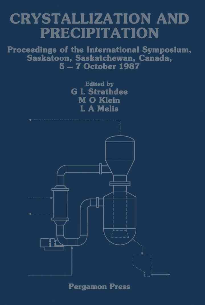Crystallization and Precipitation: Proceedings of the International Symposium, Saskatoon, Saskatchewan, Canada, 5-7 October 1987