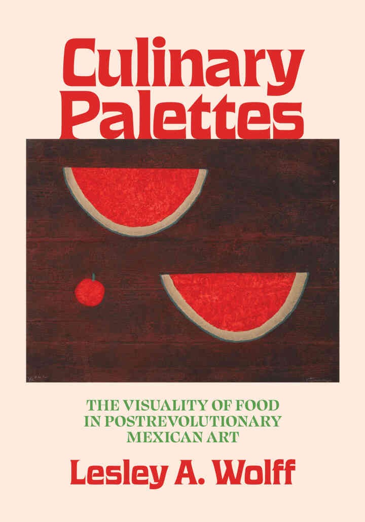 Culinary Palettes: The Visuality of Food in Postrevolutionary Mexican Art