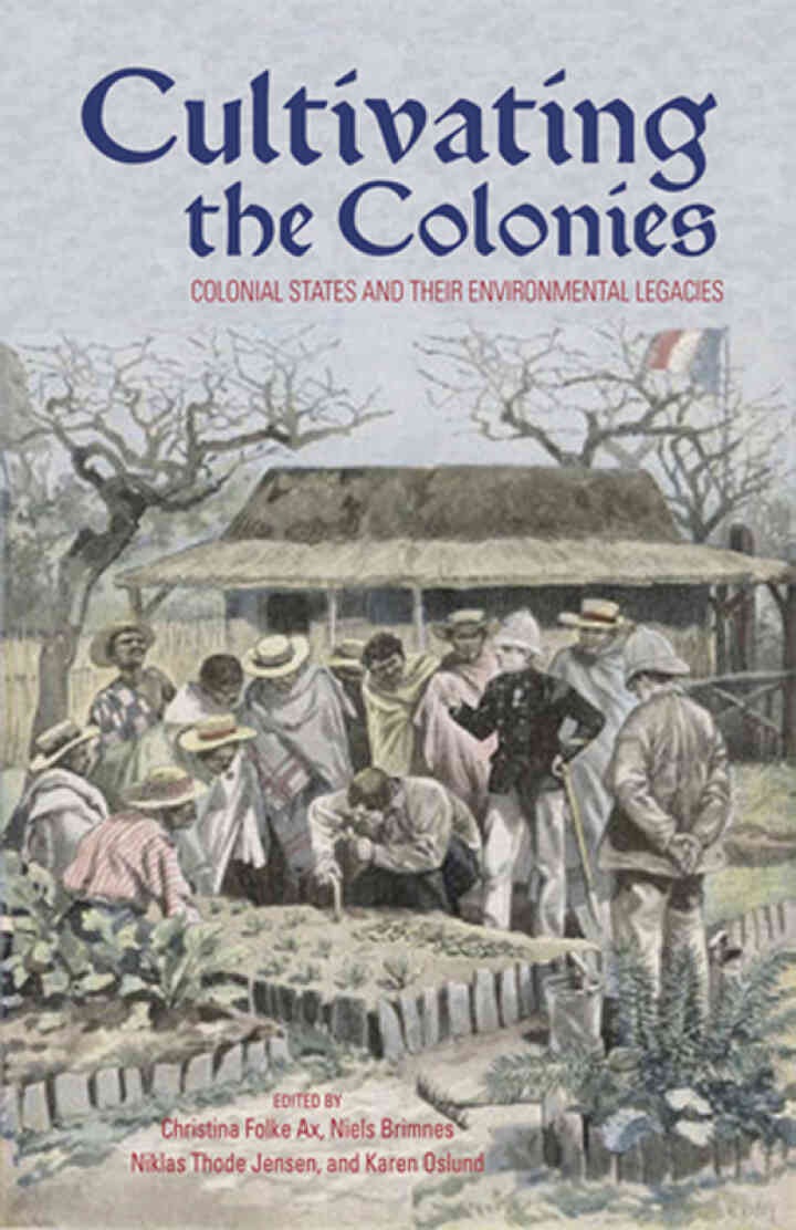 Cultivating the Colonies: Colonial States and their Environmental Legacies, 1st Edition